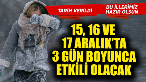 Türkiye'de 15, 16 ve 17 Aralık'ta 3 gün boyunca etkisini sürdürecek! Tarih verildi, bu illerimiz hazır dursun