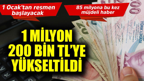1 Ocak'ta resmen başlayacak, 85 milyona bu kez müjdeli haber! 1 milyon 200 bin TL'ye yükseltildi