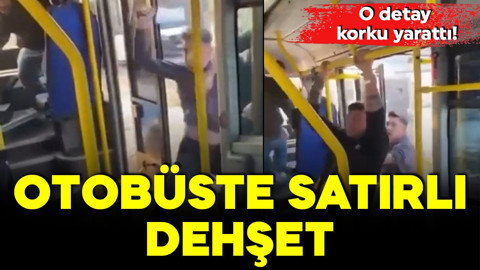 Otobüste satırlı dehşet! O detay korku yarattı