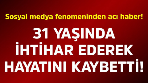 Sosyal medya fenomeninden acı haber! 31 yaşında intihar ederek hayatını kaybetti