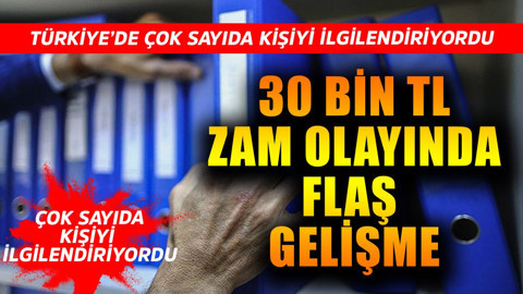 30 bin TL zam olayında flaş gelişme! Çok sayıda kişiyi ilgilendiriyordu! Resmi olarak netleşti