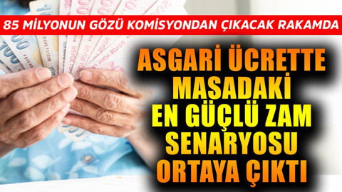 Asgari ücrette masadaki en güçlü zam senaryosu ortaya çıktı! 85 milyonun gözü çıkacak kararda