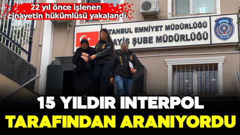 15 yıldır Interpol tarafından aranıyordu! Cinayet hükümlüsü Kartal'da yakalandı