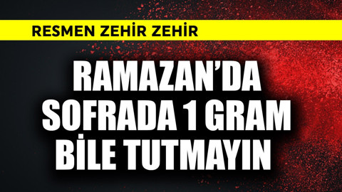 Ramazan'da sofrada 1 gram bile tutmayın! Resmen zehir zehir