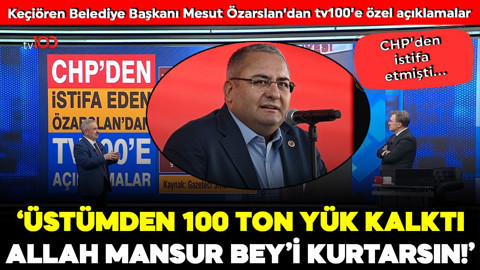 Keçiören Belediye Başkanı Mesut Özarslan’dan tv100’e özel açıklamalar: Üstümden 100 ton yük kalktı; Allah Mansur Bey’i CHP’den kurtarsın!