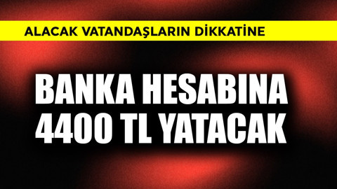 Banka hesabına 4400 TL yatacak! Alacaklar dikkat