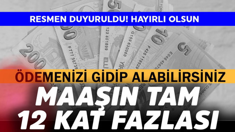 Maaşın 12 katı ödeme! Resmen duyuruldu hayırlı olsun