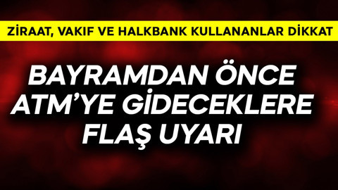Ziraat, Vakıf ve Halkbank kart kullananlar dikkat! Bayramdan önce ATM'ye gideceklere flaş uyarı