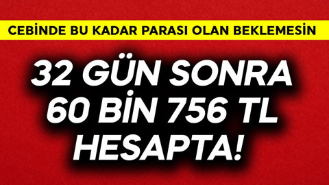 32 gün sonra 60 bin 756 TL hesapta! Cebinde bu kadar parası olan hiç beklemesin