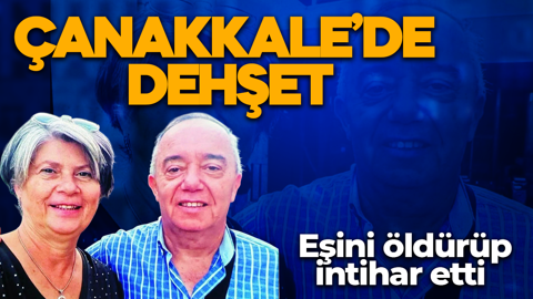 Çanakkale'de dehşet! Eşini öldürüp intihar etti