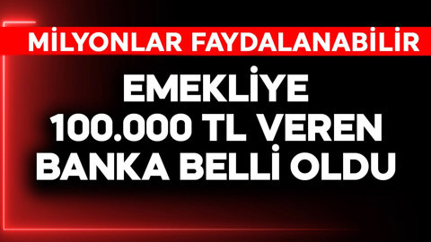 Emekliye 100.000 TL veren banka belli oldu