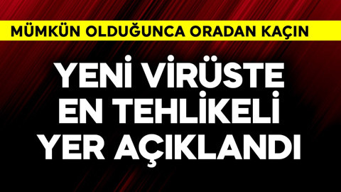 Yeni virüste en tehlikeli yer açıklandı! Mümkün olduğunca oradan kaçın