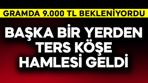 Gramda 9.000 TL beklenirken, başka bir yerden ters köşe geldi