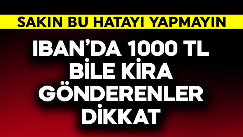 IBAN'dan  1000 TL bile kira gönderenler dikkat! Sakın bu hatayı yapmayın