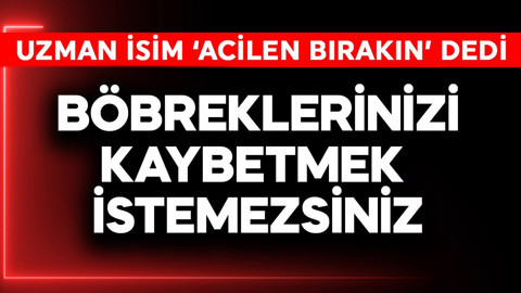 Böbreklerinizi kaybetmek istemezsiniz! Uzman isim 'Acilen bırakın' dedi