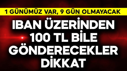 IBAN üzerinden 100 TL bile gönderecekler acele edin! 1 günümüz var, 9 gün boyunca olmayacak