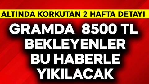 Gramda 8500 TL bekleyenler  bu haberle yıkılacak!