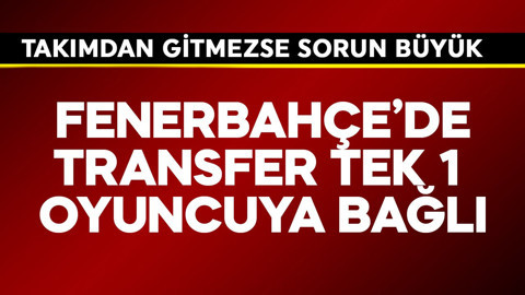 Fenerbahçe'de transfer tek 1  oyuncuya bağlı kaldı! Takımdan gitmezse sorun büyük