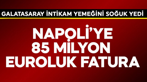 Galatasaray intikam yemeğini soğuk yedi! Napoli'ye 85 milyon euroluk hesap