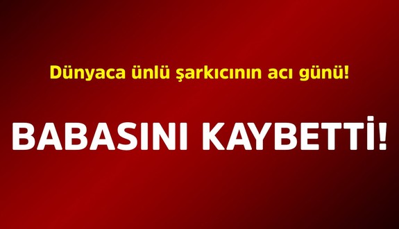 Dünyaca ünlü şarkıcının acı günü! Babasını kaybetti