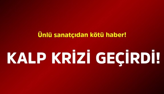 Ünlü sanatçıdan kötü haber! Kalp krizi geçirdi