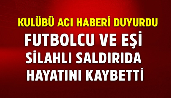Kulübü acı haberi duyurdu! Tecrübeli futbolcu ve eşi, silahlı saldırıda öldürüldü
