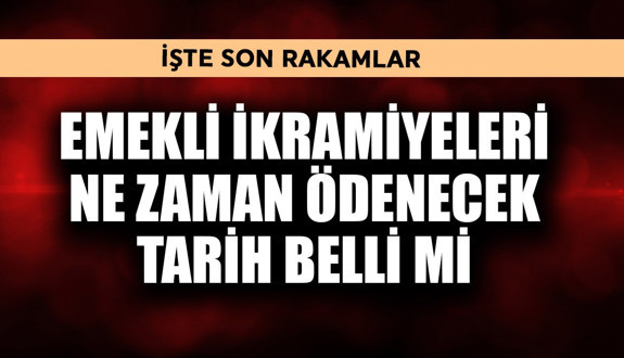 Emekli ikramiyeleri ne zaman ödenecek tarih belli mi
