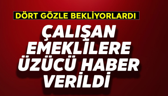 Çalışan emeklilere üzücü haber verildi