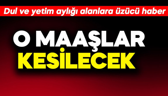 Dul ve yetim aylığı alanlara üzücü haber! O ödemeler kesilecek