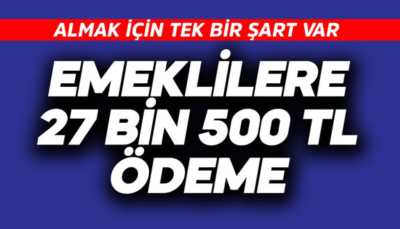 Emeklilere 27 bin 500 TL ödeme! Tek 1 şart var