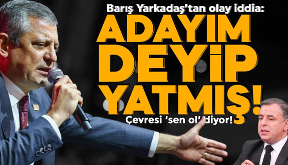Barış Yarkadaş’tan olay iddia! “Ben adayım deyip yatmış!”