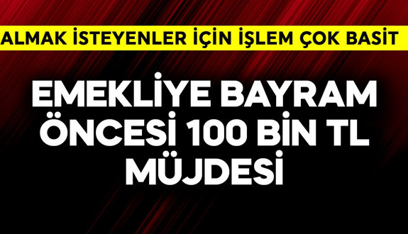 Emekliye bayram öncesi 100 bin TL müjdesi