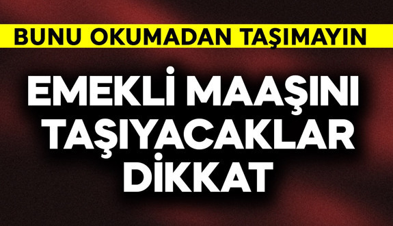 Emekli maaşını taşıyacaklar dikkat