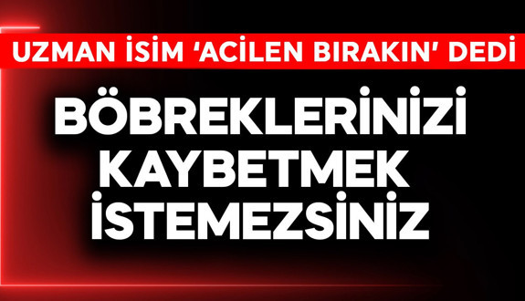 Böbreklerinizi kaybetmek istemezsiniz! Uzman isim 'Acilen bırakın' dedi