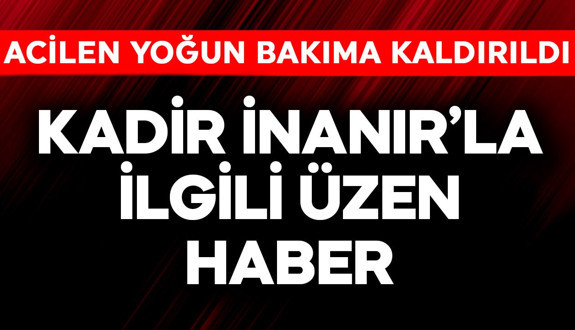 Yoğun bakıma kaldırılan usta sanatçı Kadir İnanır'la ilgili üzen haber