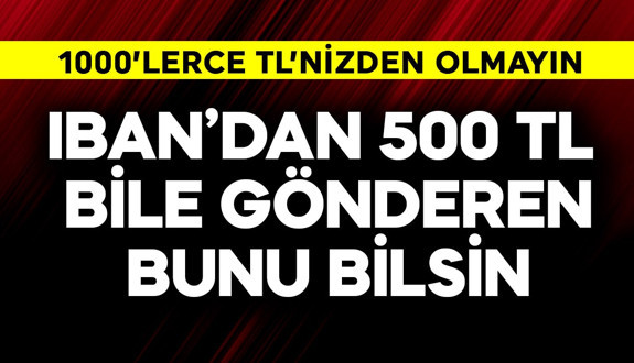 IBAN'dan 500 TL bile gönderenler bunu bilsin! Bilmeden 1000'lerce TL'nizden olmayın