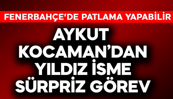 Aykut Kocaman'dan yıldız isme sürpriz görev! Fenerbahçe'de patlama yapacak