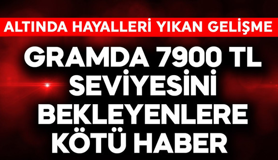 Gramda 7900 TL seviyesi bekleyenlere kötü haber! Altında hayalleri yıkan gelişme