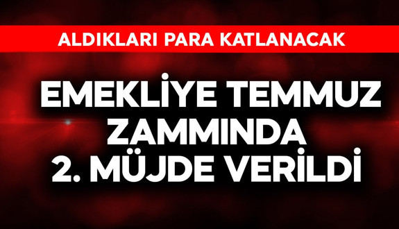 Emekliye temmuz zammında 2. müjde resmen verildi! Aldıkları para katlanacak