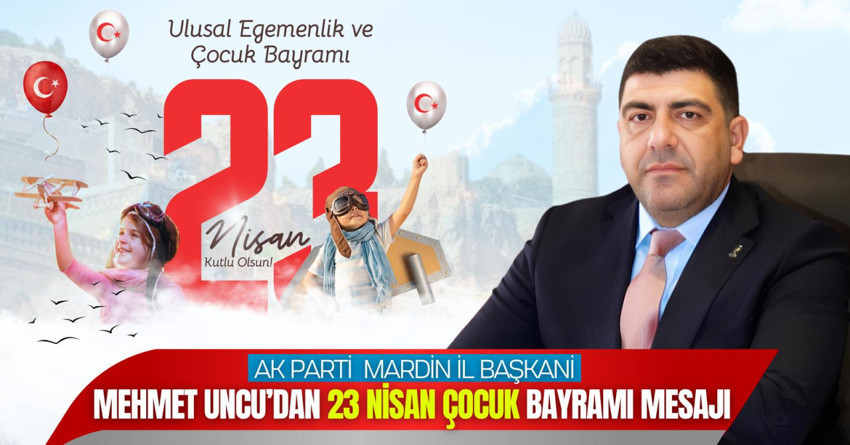 AK Parti Mardin İl Başkanı Mehmet Uncu&rsquo;dan 23 Nisan Mesajı: Milli iradenin 106 yıllık gurur tablosu - Resim : 1