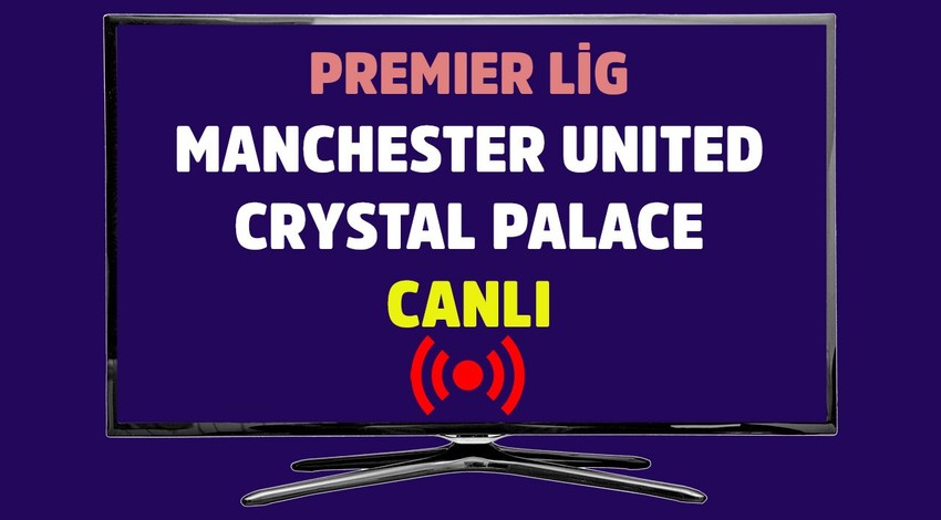 Manchester United - Crystal Palace CANLI İZLE