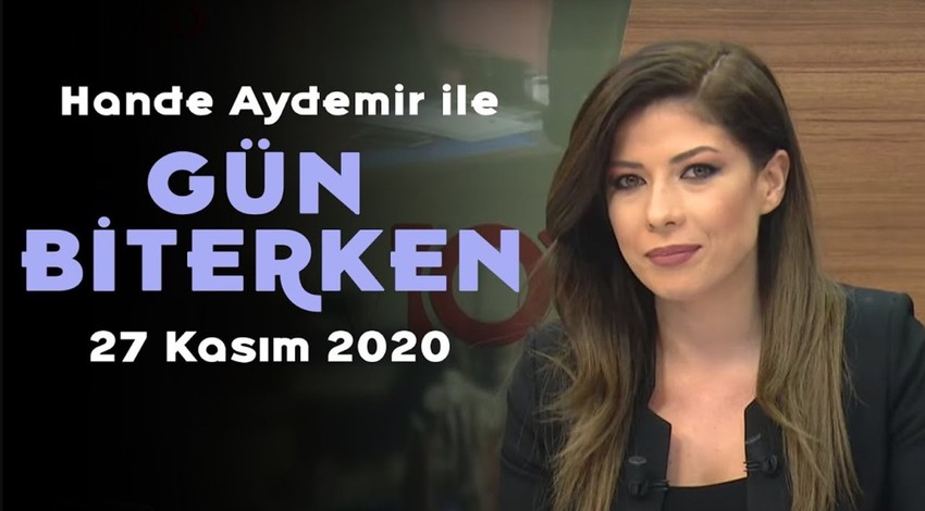 Hande Aydemir ile Gün Biterken - 27 Kasım 2020