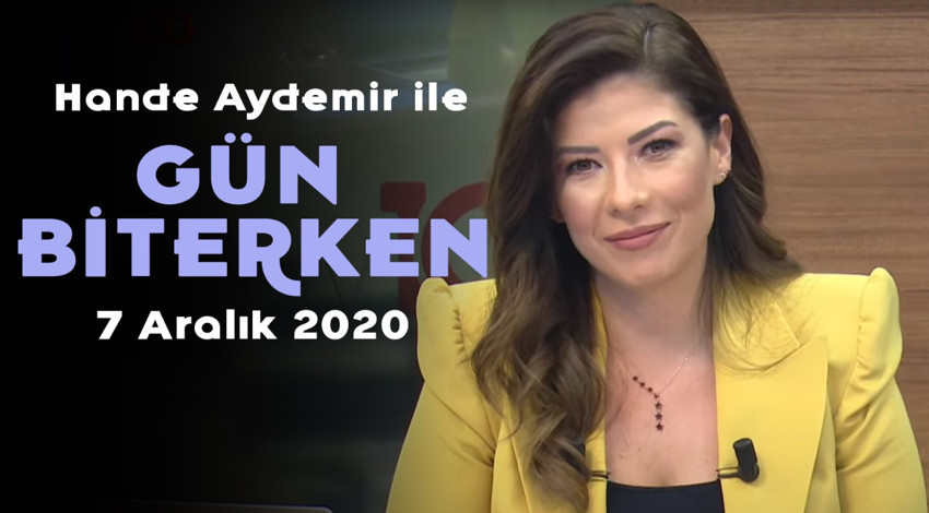 Hande Aydemir ile Gün Biterken - 7 Aralık 2020