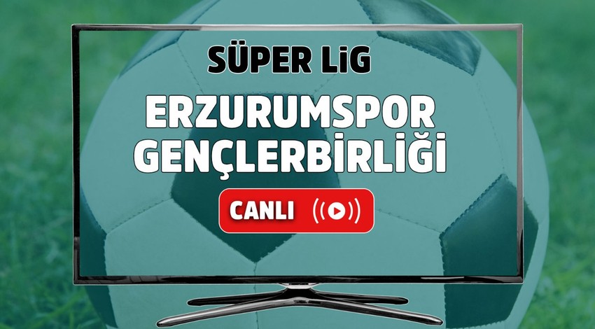 Erzurumspor – Gençlerbirliği Canlı maç izle