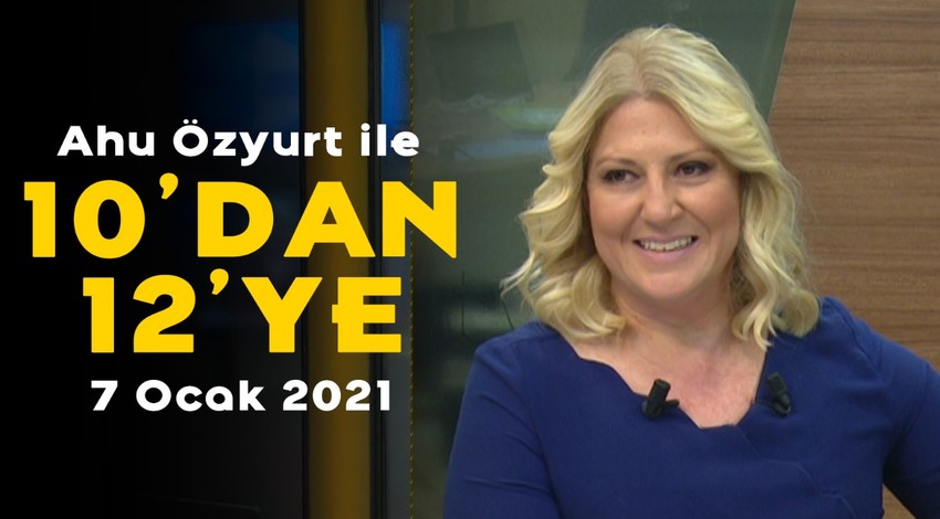 Ahu Özyurt ile 10'dan 12'ye - 7 Ocak 2021 - Nihal Bengisu Karaca, Mikail Hasbek, Veysel Kurt