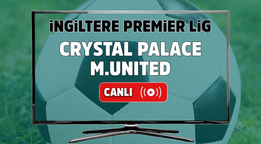 Crystal Palace – Manchester United Canlı maç izle