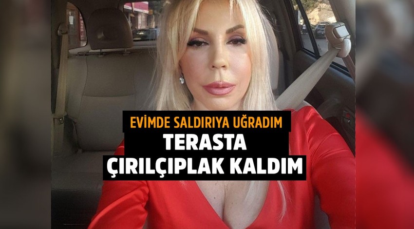 Semiha Yankı: Evimde saldırıya uğradım, terasta çırılçıplak kaldım