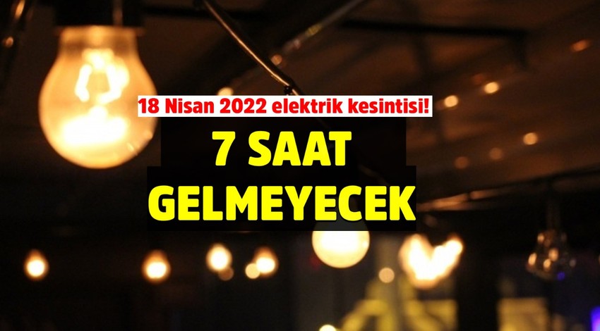 18 Nisan 2022 elektrikler ne zaman gelecek? İstanbul'da 7 saat elektrik kesintisi! BEDAŞ elektrik kesintisi olan ilçeler