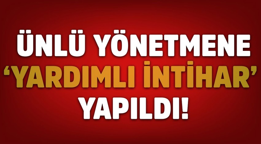 Kahreden haber! Ünlü yönetmene 'Yardımlı İntihar' yapıldı!