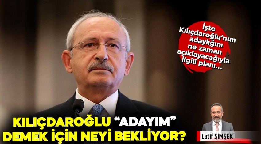 Kılıçdaroğlu "adayım" demek için neyi bekliyor?